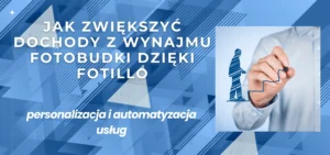 Jak zwiększyć dochody z wynajmu fotobudki dzięki Fotillo