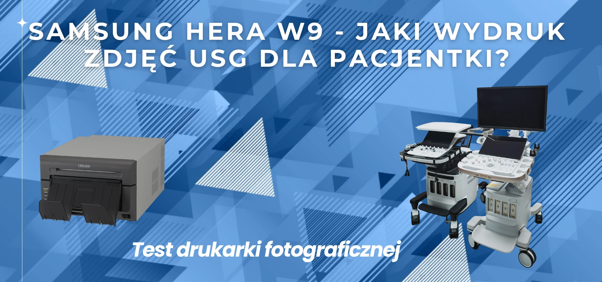 Grafika promocyjna testu drukarki fotograficznej do wydruku zdjęć USG z aparatu Samsung HERA W9. Po lewej stronie widoczna drukarka termosublimacyjna Citizen CX, po prawej aparat USG Samsung Hera W9. Na środku nagłówek: ‘Samsung Hera W9 – jaki wydruk zdjęć USG zadowoli pacjentki?’ oraz podpis ‘Test drukarki fotograficznej’. Tło w odcieniach niebieskiego, z geometrycznymi wzorami i strzałkami.